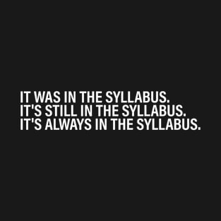 It was in the syllabus it's still in the syllabus it's always in the syllabus Black T-Shirt