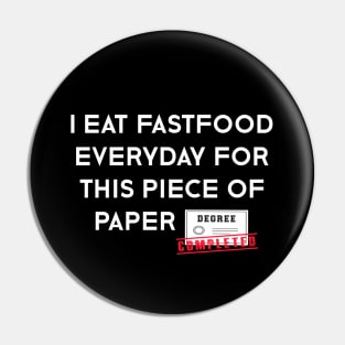 Funny Graduation - I Eat Fastfood Everyday For This Piece of Paper Pin