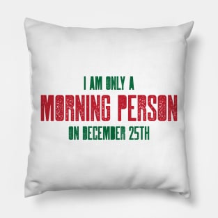 I am only a morning person on December 25 - funny, novelty, Pillow