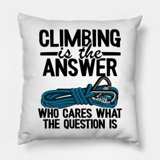 Climbing Is The Answer Who Cares What The Question Is Funny Climbing Pillow