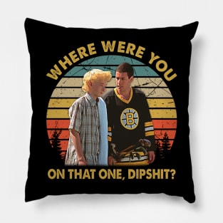 Where Were You On That One, Dipshit Pillow