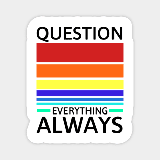 Question everything always Magnet