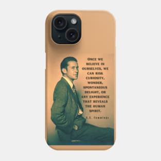 E. E. Cummings: Once we believe in ourselves, we can risk curiosity...or any experience that reveals the human spirit. Phone Case