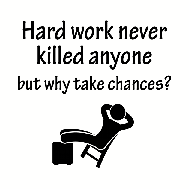 Hard work never killed anyone but why take chances by Ansanta