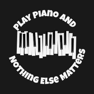 play piano and nothing else matters T-Shirt