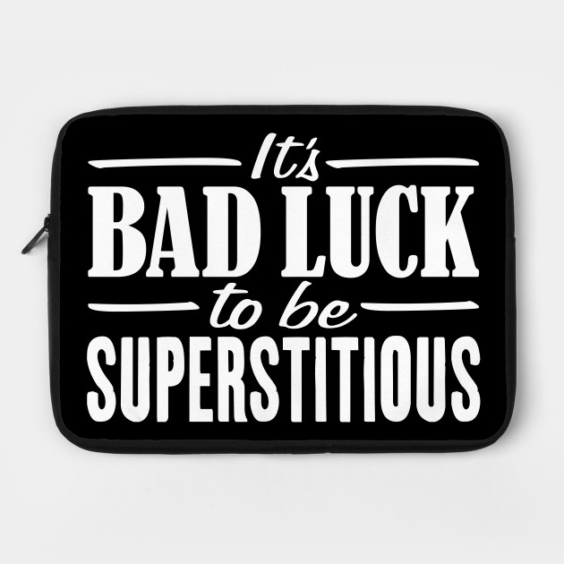 It S Bad Luck To Be Superstitious Humor Superstitious Belief