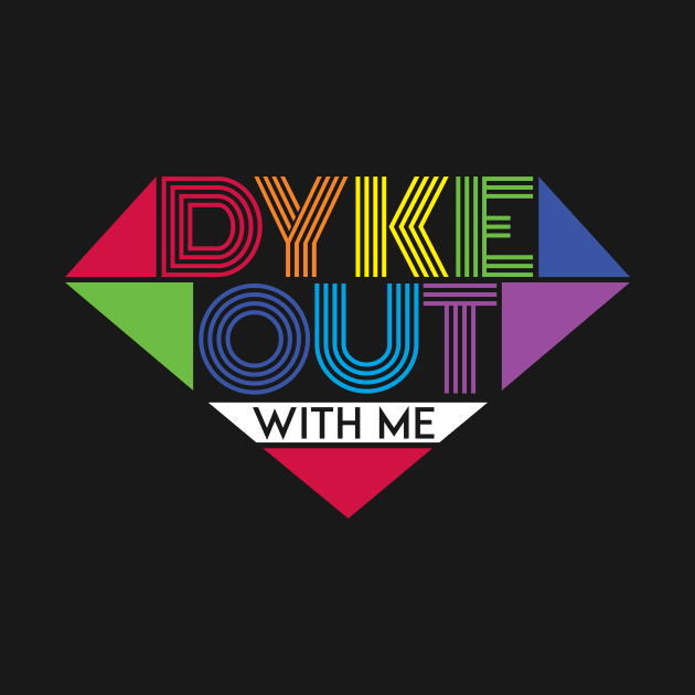 Dyke Out With Me Pride Shirts by Dyking Out