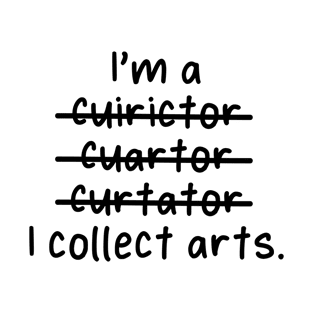 I'm a Curator, I collect arts - Misspelled T-Shirt