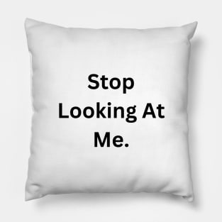 Stop Looking At Me. Pillow