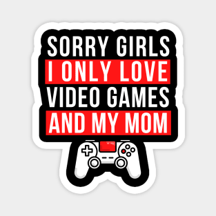 Sorry girls i only love video games and my mom Magnet