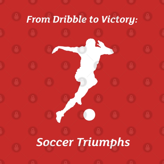 From Dribble to Victory: Soccer Triumphs Soccer by PrintVerse Studios