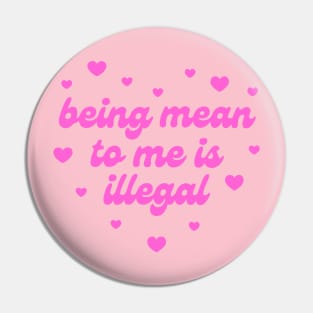 Being Mean To Me Is Illegal Pin