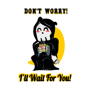 Don't Worry Wait For You Funny Death Grim Reaper T-Shirt