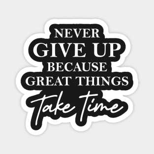 Never give up because great things take time Magnet