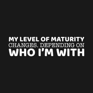 My Level Of Maturity Changes T-Shirt