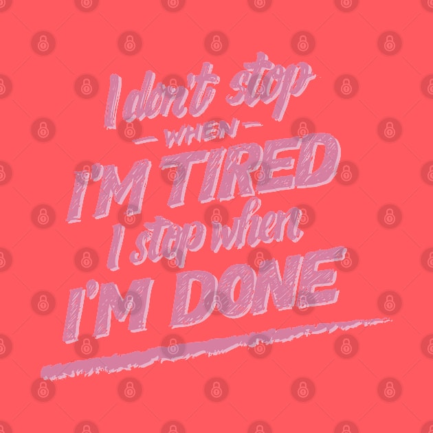 I don't Stop When I'm Tired , I Stop When I'm Done ( for Girls and Women) by noppo