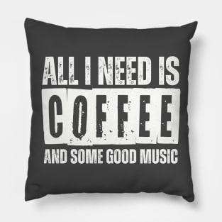 ALL I NEED IS COFFEE AND SOME GOOD MUSIC Pillow