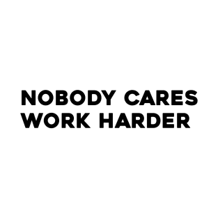 Nobody Cares Work Harder // Text Style T-Shirt