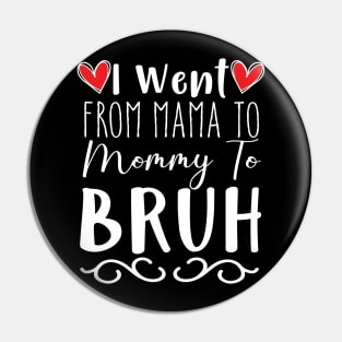 I Went from Mama to mommy to bruh funny design Pin