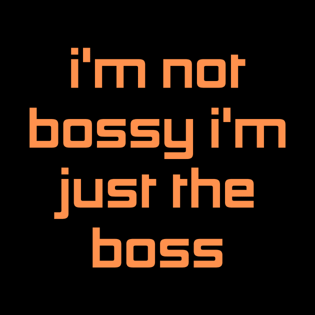 I'm Not Bossy I'm Just The Boss by Prime Quality Designs