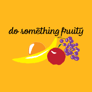 Do something fruity T-Shirt