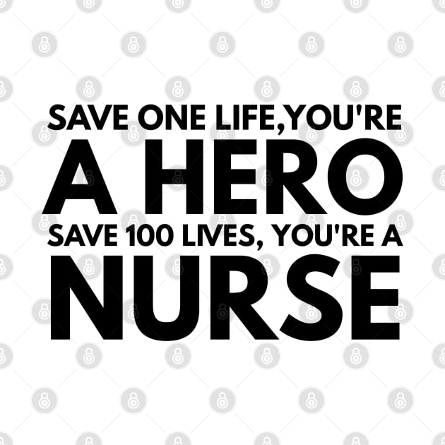 Save One Life, You're A Hero Save 100 Lives, You're A Nurse by Textee Store