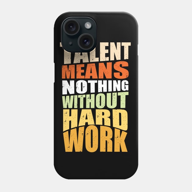 Talent Means Nothing Without Hard Work Phone Case by Mako Design 