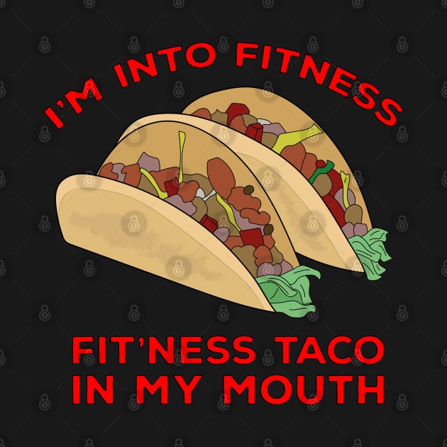 I'm Into Fitness Fit'Ness Taco In My Mouth by DiegoCarvalho