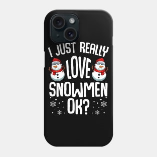 Snowman - I Just Really Love Snowmen Ok? Phone Case