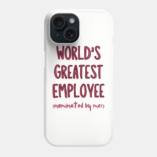 Worlds Greatest Employee, nominated by me! Phone Case