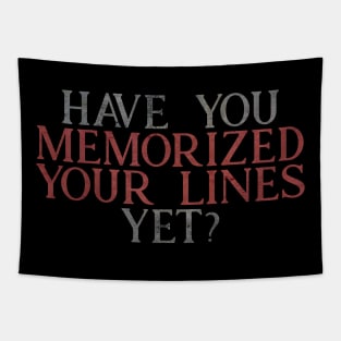 Have you Memorized Your Lines Yet? Tapestry