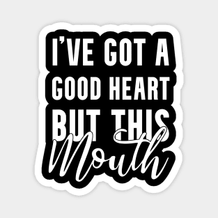 i've got a good heart but this mouth!! Magnet