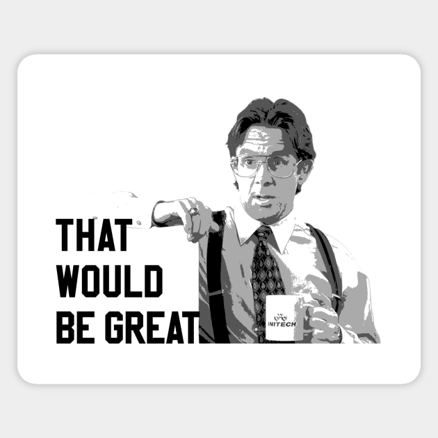 That would be great - Office Space - Sticker | TeePublic