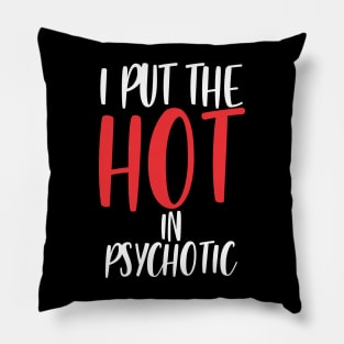 I put the hot in psychotic - Funny wife or girlfriend Pillow