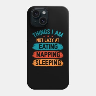 Things I am not lazy at: Eating Napping Sleeping Phone Case