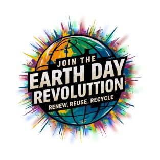 JOIN THE EARTH DAY REVOLUTION: Renew, Reuse, Recycle. T-Shirt