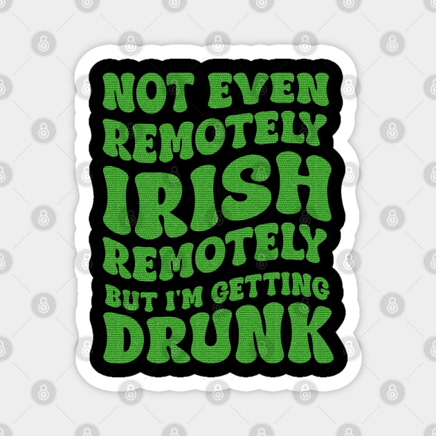 Not Even Remotely Irish But I'm Getting Drunk Patrick's Day Magnet by Kavinsky