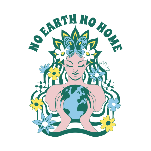 No Earth No Home Earth Day 2024 Mother Nature Goddess by Visual Vibes