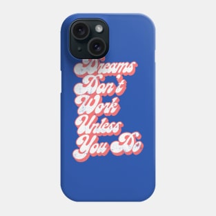 Dreams Don't Work Unless You Do Phone Case