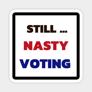 Still nasty still voting Magnet