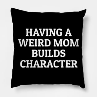 Having A Weird Mom Builds Character Black Pillow