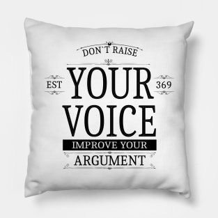 Don`t raise your voice, improve your argument Pillow