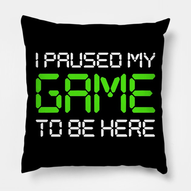 I Paused My Game To Be Here Pillow by Cosmo Gazoo