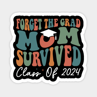 Forget The Grad Mom Survived Class Of 2024 Magnet