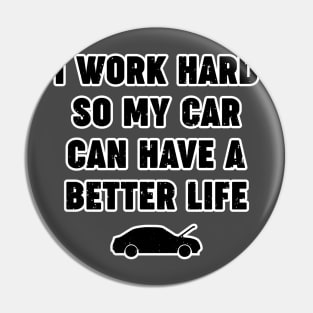 I Work Hard So My Car Can Have A Better Life Funny Automotive Design Pin