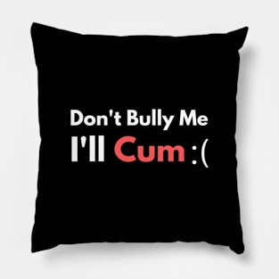 Don't Bully Me I'll Cum Pillow