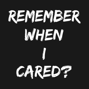 Remember when I cared? - Breakup, Divorced, Divorcee T-Shirt