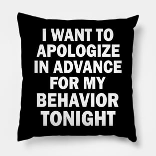 I Want To Apologize in Advance for My Behavior Tonight Funny Pillow