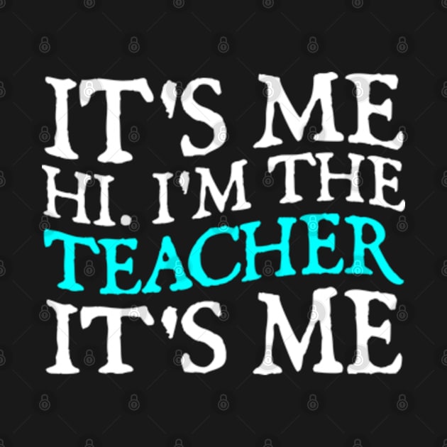 Funny It's Me Hi I'm The Teacher It's Me by  hal mafhoum?