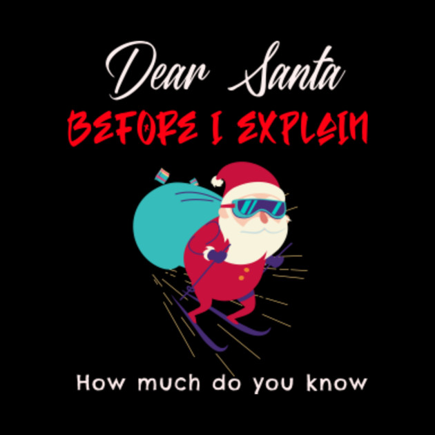 Dear Santa Before I explain how much do you know - Dear Santa Before I Explain - Phone Case